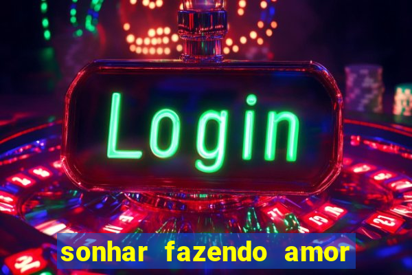 sonhar fazendo amor com outra pessoa jogo do bicho